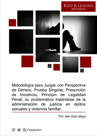 Metodología para Juzgar con Perspectiva de Género, Prueba Singular, Presunción de Inocencia, Principio de Legalidad Penal, su problemática tratándose de la administración de justicia en delitos sexuales y violencia familiar.